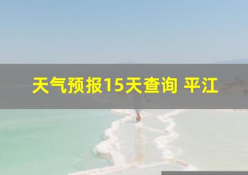 天气预报15天查询 平江